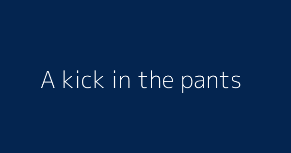 A Kick In The Pants Definitions Meanings That Nobody Will Tell You