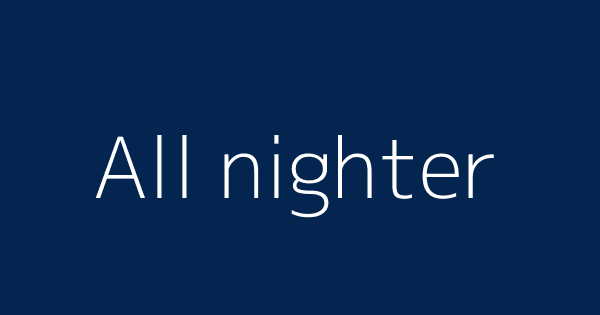 All Nighter Definitions Meanings That Nobody Will Tell You