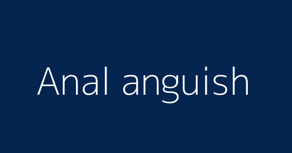 Anal Anguish Definitions Meanings That Nobody Will Tell You