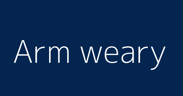 Arm Weary Definitions Meanings That Nobody Will Tell You