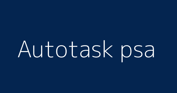 Autotask Psa Definitions Meanings That Nobody Will Tell You