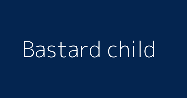 Bastard Meaning Child Bastard Meaning Child