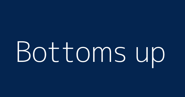 Bottoms Up Definitions Meanings That Nobody Will Tell You