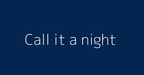 Call it a night - definition of call it a night by The Free Dictionary