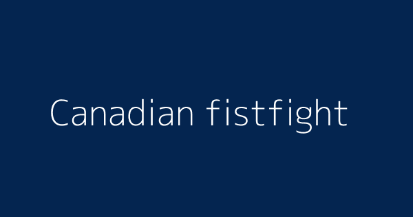 Canadian Fistfight Definitions Meanings That Nobody Will Tell You