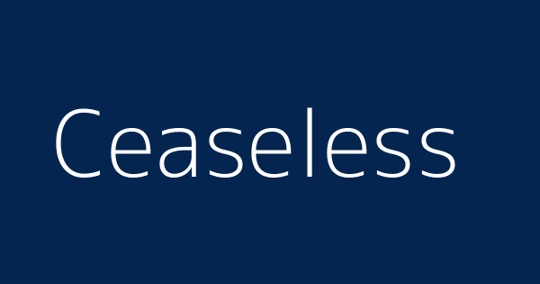 Ceaseless | Definitions & Meanings That Nobody Will Tell You.