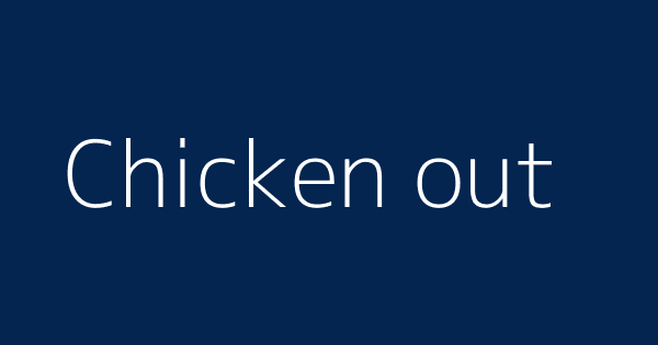 Chicken Out Definitions Meanings That Nobody Will Tell You