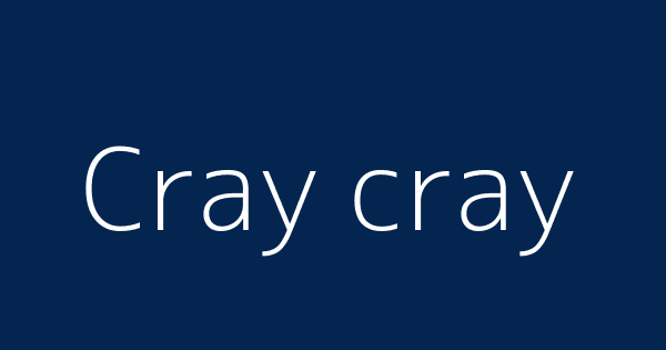 Cray Cray Definitions Meanings That Nobody Will Tell You