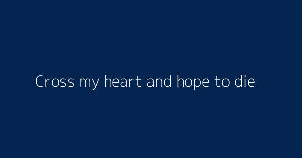 Cross My Heart And Hope To Die Definitions Meanings That Nobody Will Tell You