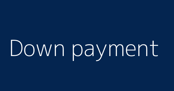Down Payment Definitions Meanings That Nobody Will Tell You