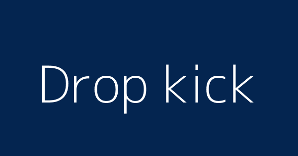 Drop-kick - definition of drop-kick by The Free Dictionary