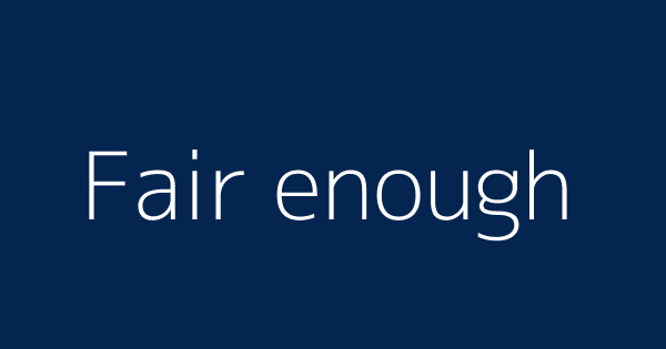 Fair Enough Definitions Meanings That Nobody Will Tell You