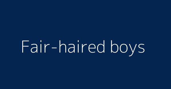 Fair-haired boys | Definitions & Meanings That Nobody Will Tell You. Fair-haired boys | Definitions & Meanings That Nobody Will Tell You.