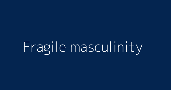 Fragile Masculinity Definitions Meanings That Nobody Will Tell You