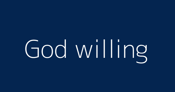 God willing | Definitions & Meanings That Nobody Will Tell You.