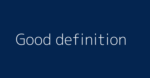 Good Definition Definitions Meanings That Nobody Will Tell You