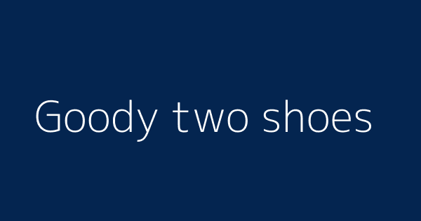 Goody two shoes | Definitions & Meanings That Nobody Will Tell You.