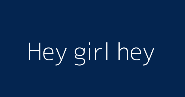 Hey Girl Hey Definitions Meanings That Nobody Will Tell You Hey Girl Hey Definitions Meanings That Nobody Will Tell You