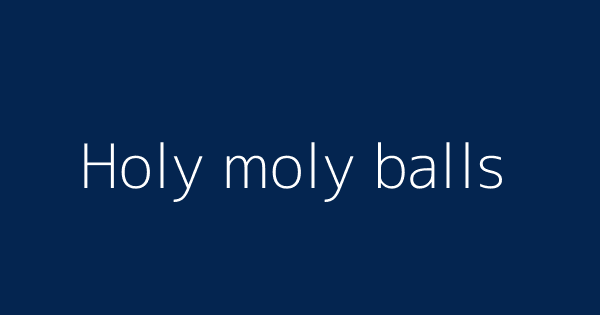 Holy Moly Balls Definitions Meanings That Nobody Will Tell You