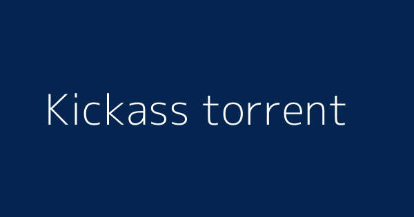 Kickass Torrent Definitions Meanings That Nobody Will Tell You