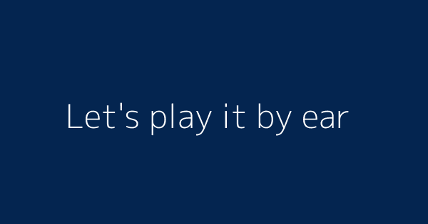 Let S Play It By Ear Definitions Meanings That Nobody Will Tell You