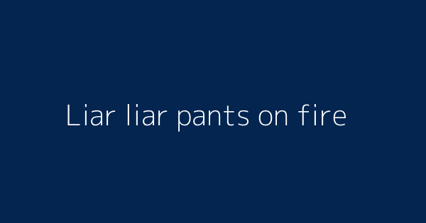 Liar Liar Pants On Fire Definitions Meanings That Nobody Will Tell You