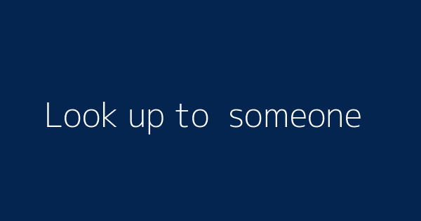 Look Up To Someone Definitions Meanings That Nobody Will Tell You