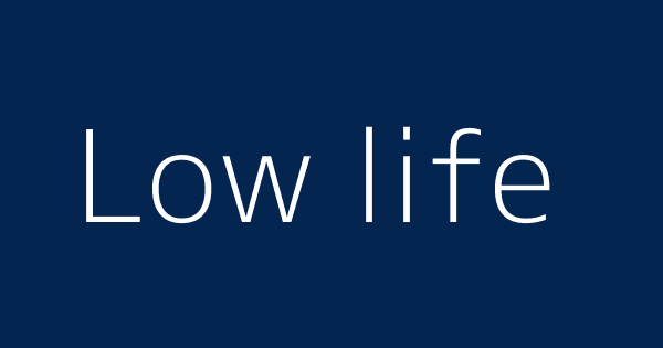 Low Life Definitions Meanings That Nobody Will Tell You Low Life Definitions Meanings That Nobody Will Tell You