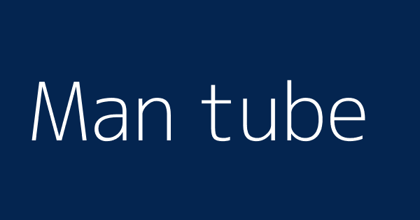 Man Tube Definitions Meanings That Nobody Will Tell You