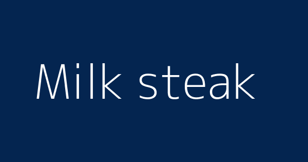 Milk Steak Definitions Meanings That Nobody Will Tell You