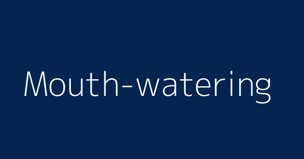 Mouth Watering Definitions Meanings That Nobody Will Tell You