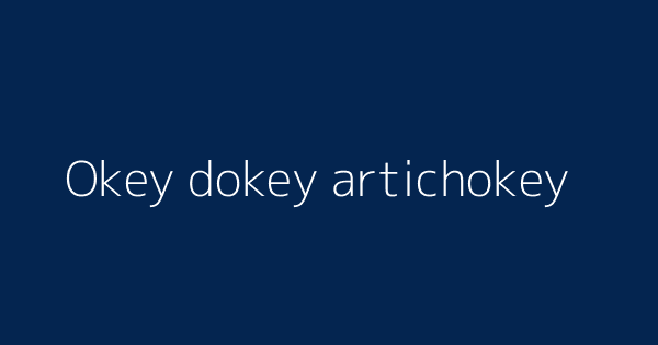 Okey Dokey Artichokey Definitions Meanings That Nobody Will Tell You