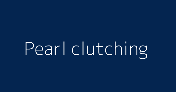 Pearl-clutching Definition & Meaning