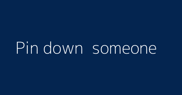 Pin Down Someone Definitions Meanings That Nobody Will Tell You