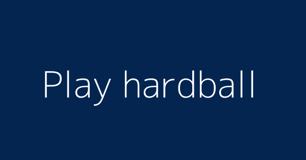 Play Hardball Definitions Meanings That Nobody Will Tell You