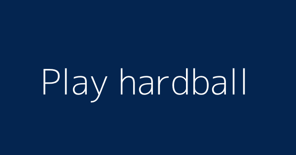 Play Hardball Definitions Meanings That Nobody Will Tell You Play Hardball Definitions Meanings That Nobody Will Tell You