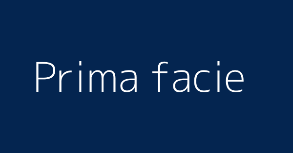 Prima Facie Definitions Meanings That Nobody Will Tell You