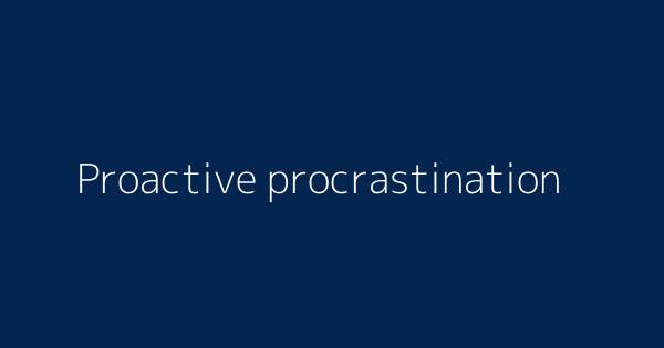 Proactive Procrastination Definitions Meanings That Nobody Will Tell You Proactive Procrastination Definitions Meanings That Nobody Will Tell You