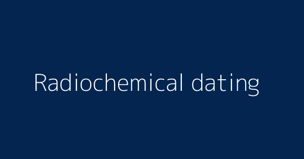 define radiochemical dating