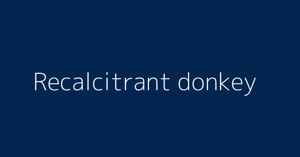 Recalcitrant Donkey Definitions Meanings That Nobody Will Tell You