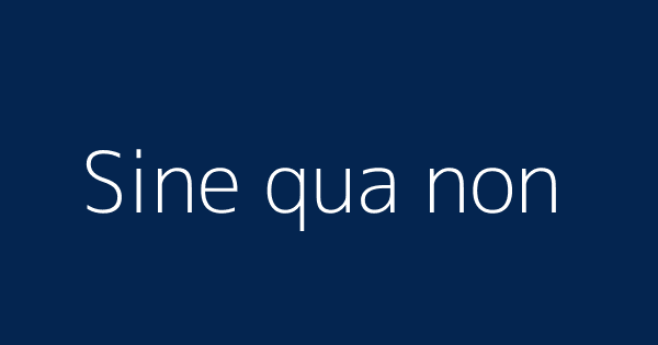 Sine Qua Non Definitions Meanings That Nobody Will Tell You