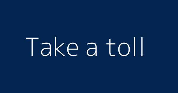 Take A Toll Definitions Meanings That Nobody Will Tell You