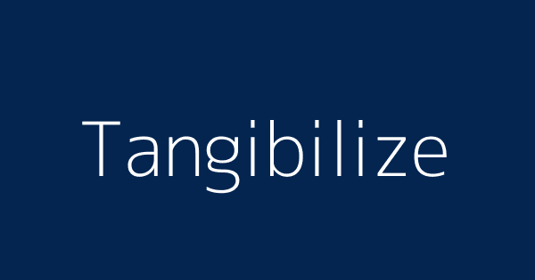 Tangibilize Definitions And Meanings That Nobody Will Tell You