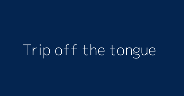 Trip Off The Tongue Definitions Meanings That Nobody Will Tell You