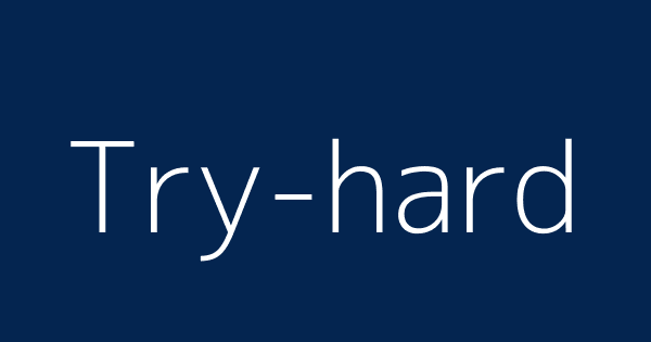 Try Hard Definitions Meanings That Nobody Will Tell You