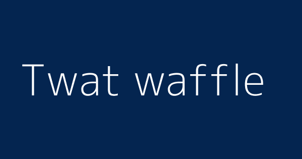 Twat Waffle Definitions Meanings That Nobody Will Tell You