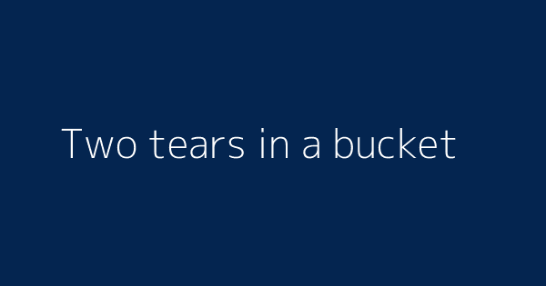 Two Tears In A Bucket Definitions Meanings That Nobody Will Tell You