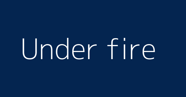 Under Fire Definitions Meanings That Nobody Will Tell You