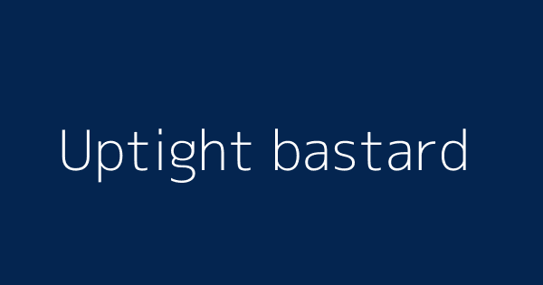 Uptight Bastard Definitions Meanings That Nobody Will Tell You Uptight Bastard Definitions Meanings That Nobody Will Tell You