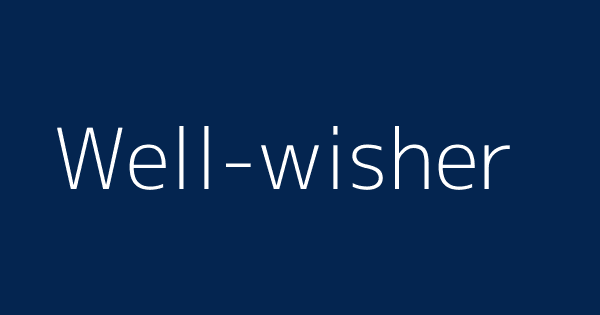 Well Wisher Definitions Meanings That Nobody Will Tell You